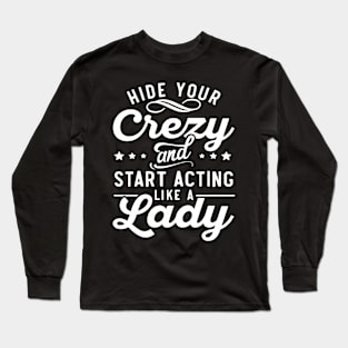 Hide your crazy and start acting like a lady Long Sleeve T-Shirt